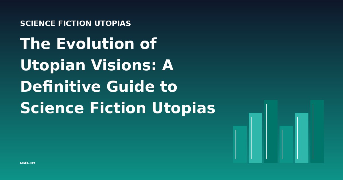 The Evolution of Utopian Visions: A Definitive Guide to Science Fiction Utopias