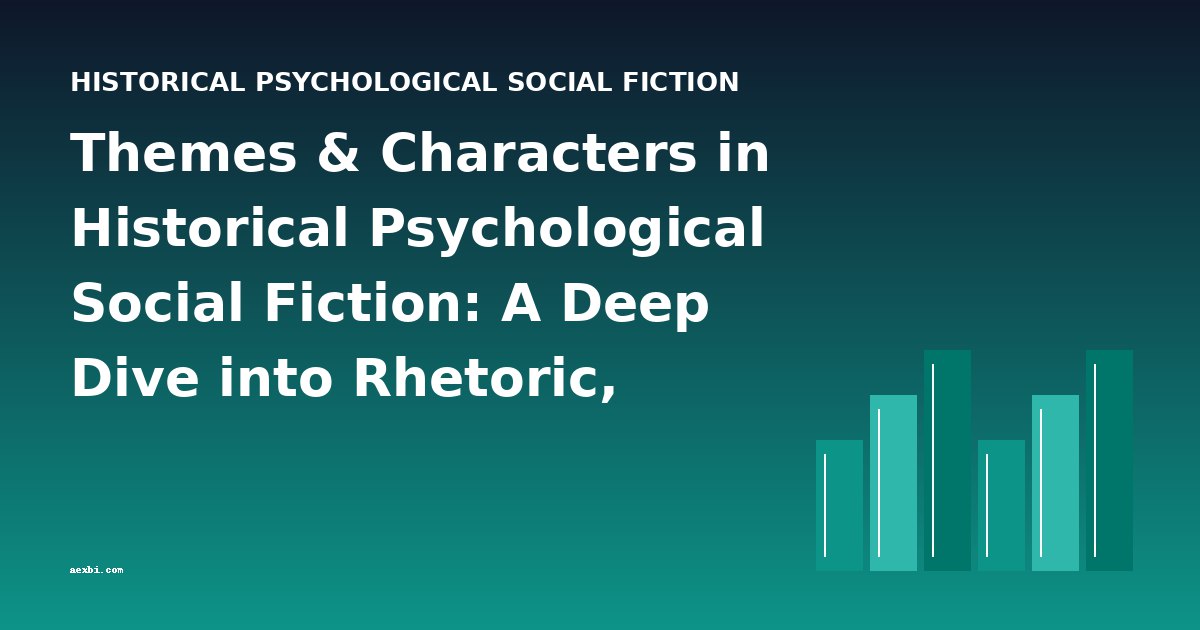 Themes & Characters in Historical Psychological Social Fiction: A Deep Dive into Rhetoric, Satire, and the Self